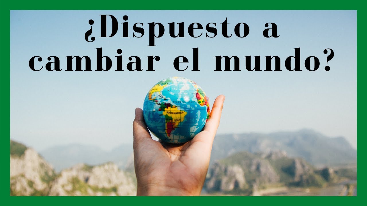 tu eres el cambio que quieres ver en el mundo