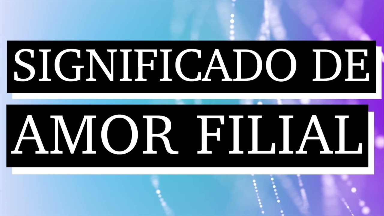 que es el amor filial ejemplos