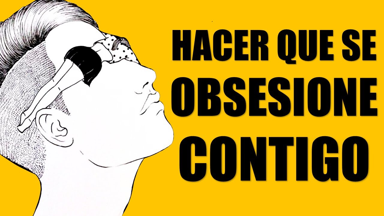 como hacer que alguien se obsesione contigo