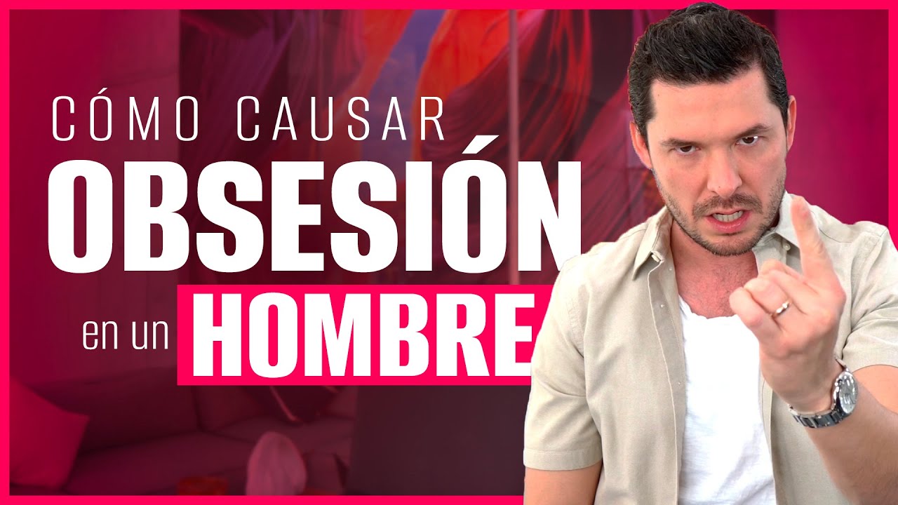 como hacer que un hombre se obsesione contigo