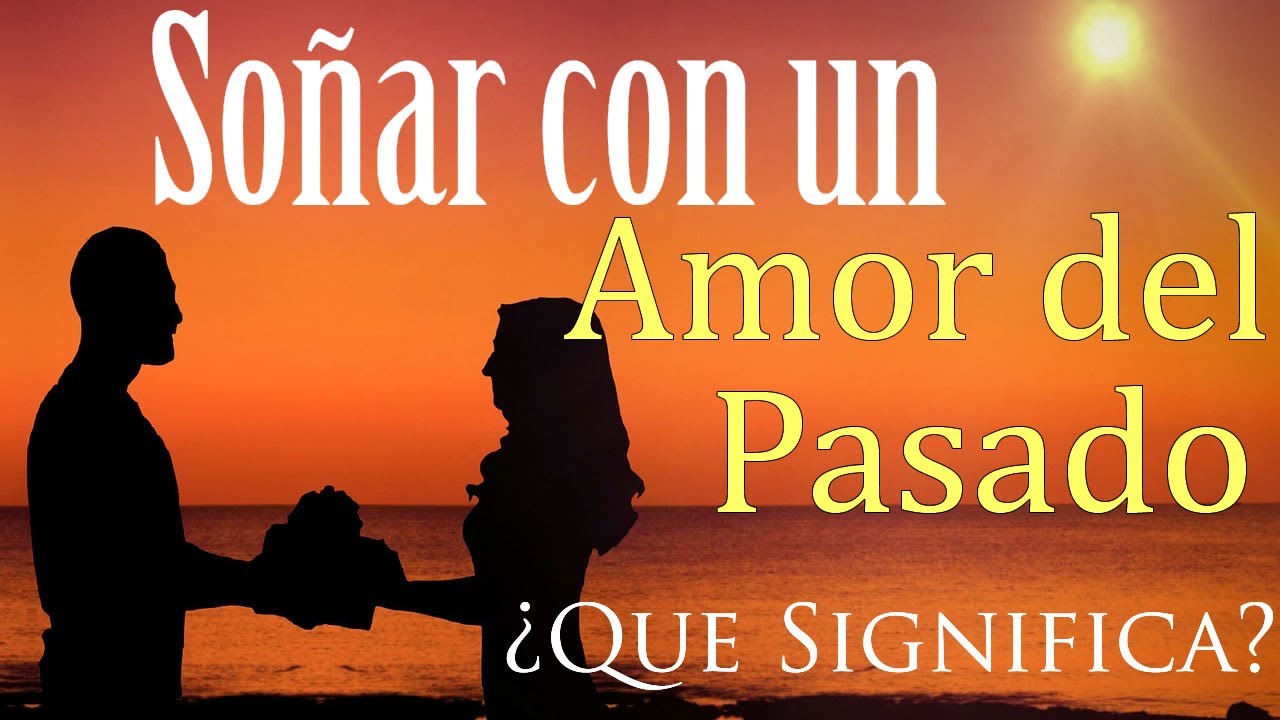 que significa soñar con un amor del pasado que vuelve