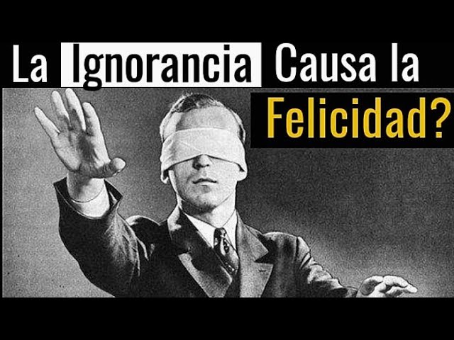 la ignorancia hace la felicidad quien lo dijo