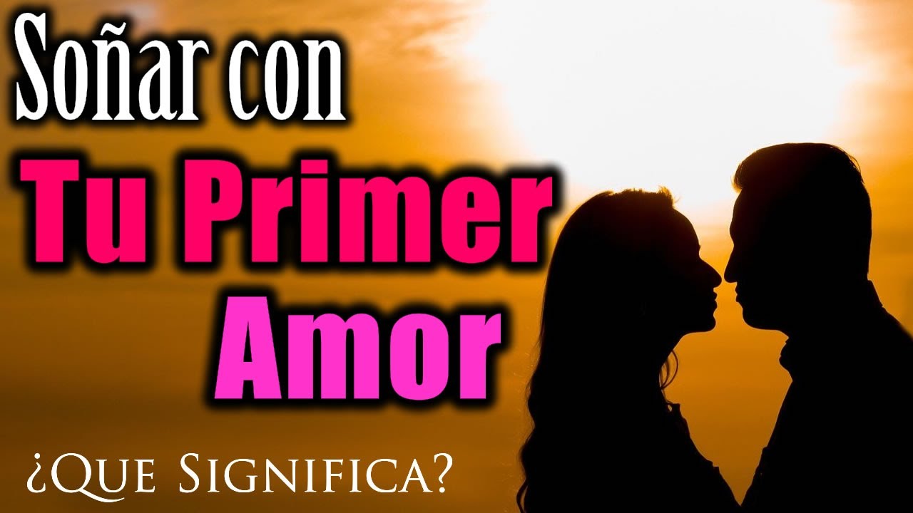 soñar mucho con el primer amor